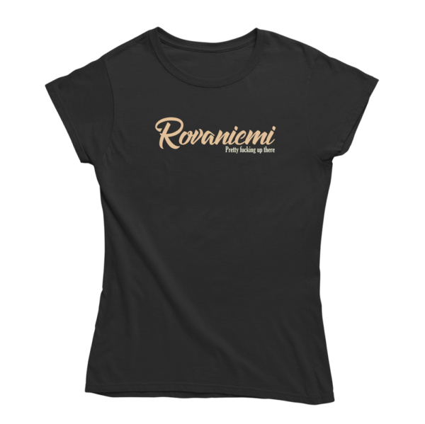Up in the fucking Rovaniemi. Musta Rovaniemi-aiheinen naisten Rovaniemi T-paita, pehmeä ja laadukas puuvilla. Rovaniemi paita jossa yhdistyy vastuullisuus ja kestävä kehitys.