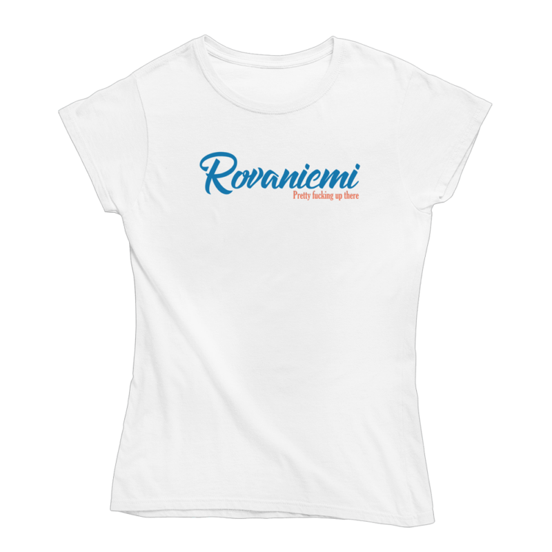 Up in the fucking Rovaniemi. Valkoinen Rovaniemi-aiheinen naisten Rovaniemi T-paita, pehmeä ja laadukas puuvilla. Huumoripaita jossa yhdistyy vastuullisuus ja kestävä kehitys.