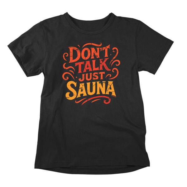 Don't talk, just sauna. Plenty of sauna wisdom in this funnt graphic t-shirt here.
