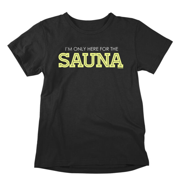 I'm only here for the sauna - tulin tänne ainoastaan saunan takia. Hauska tekstipaita vitsikkäällä sauna-teemalla.