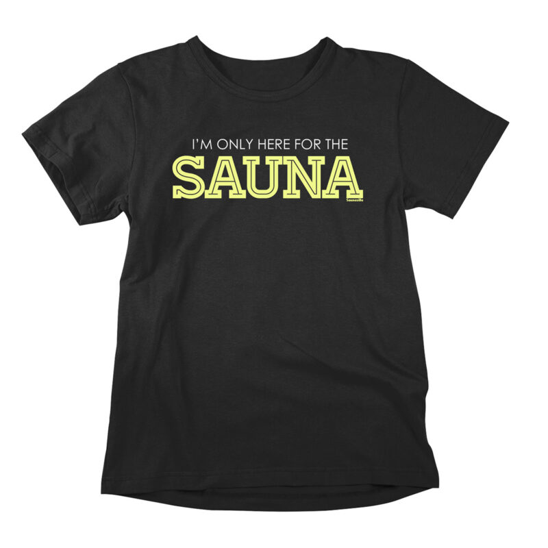 I'm only here for the sauna - tulin tänne ainoastaan saunan takia. Hauska tekstipaita vitsikkäällä sauna-teemalla.
